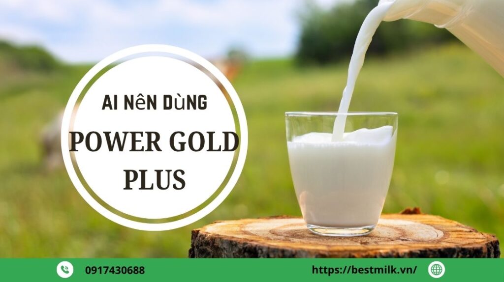Ai nên dùng Sữa non Power Gold Plus